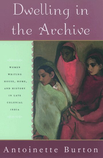 Antoinette Burton - Dwelling in the Archive, Häftad