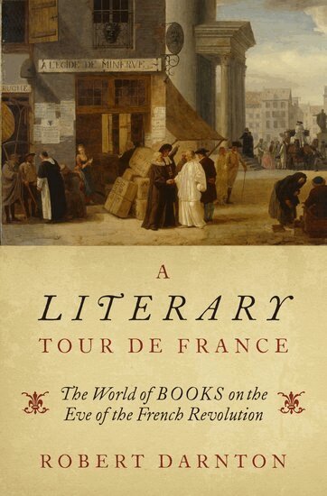 Robert Darnton - A Literary Tour de France, Inbunden