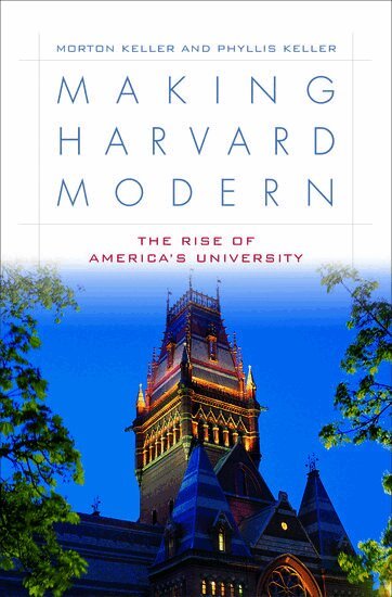 Morton Keller, Phyllis Keller - Making Harvard Modern, Inbunden