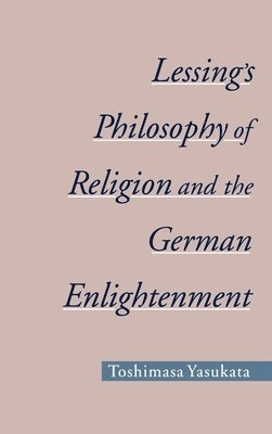 Toshimasa Yasukata - Lessing's Philosophy of Religion and the German Enlightenment, Inbunden