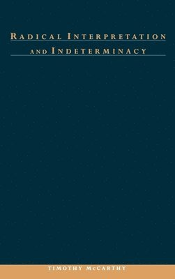 Timothy McCarthy - Radical Interpretation and Indeterminacy, Inbunden