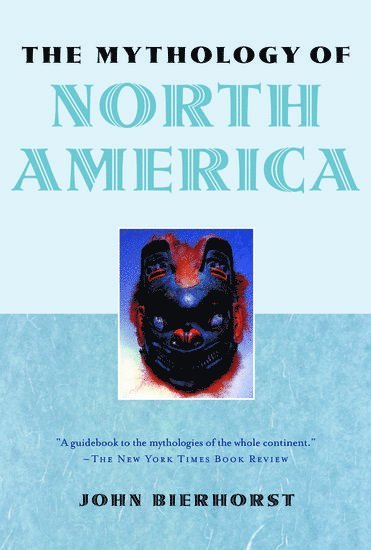 John Bierhorst - The Mythology of North America, Häftad
