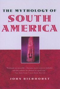 bokomslag The Mythology of South America with a new afterword