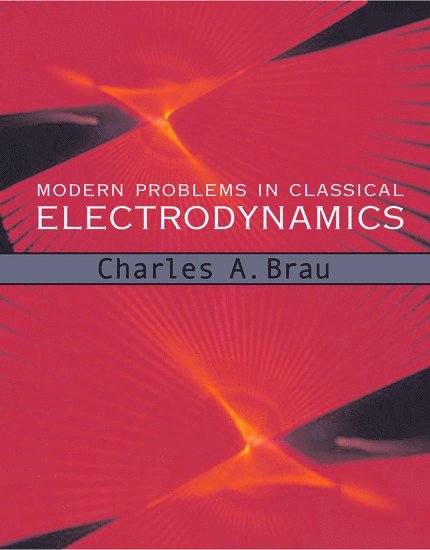 Charles A. Brau, Vanderbilt University) Brau, Charles A. (Professor of Physics, Professor of Physics - Modern Problems in Classical Electrodynamics, Inbunden