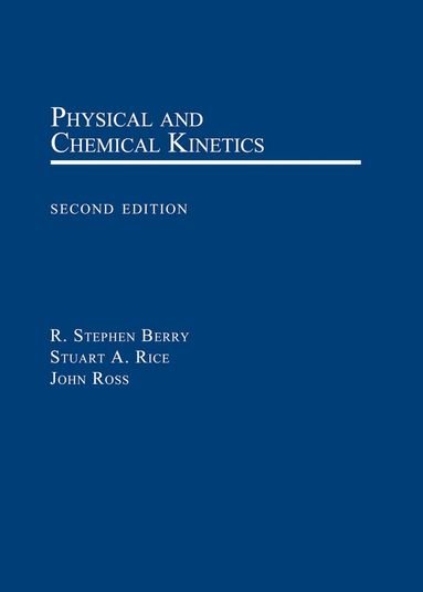 R. Stephen Berry, Stuart A. Rice, John Ross - Physical and Chemical Kinetics, Inbunden