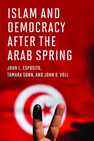 John L. Esposito, Tamara Sonn, John O. Voll - Islam and Democracy after the Arab Spring, Inbunden