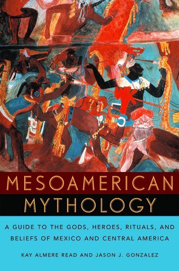 Kay Almere Read, Jason J. Gonzalez - Mesoamerican Mythology, Häftad