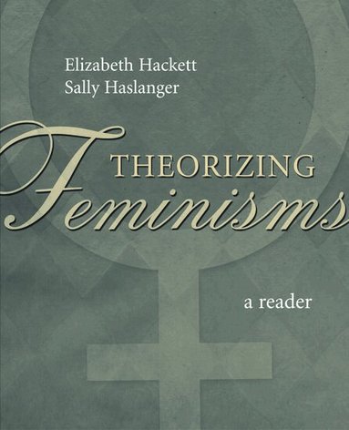 Elizabeth Hackett, Sally Haslanger - Theorizing Feminisms, Häftad