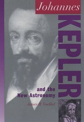 James R. Voelkel - Johannes Kepler and the New Astronomy, Häftad
