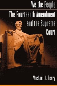 bokomslag We the People: The Fourteenth Amendment and the Supreme Court