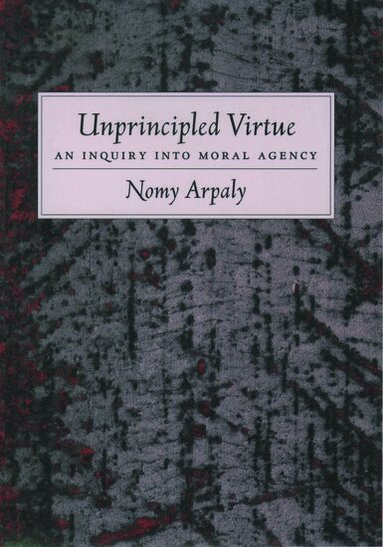 Nomy Arpaly - Unprincipled Virtue, Inbunden