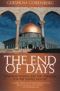 bokomslag The End of Days: Fundamentalism and the Struggle for the Temple Mount