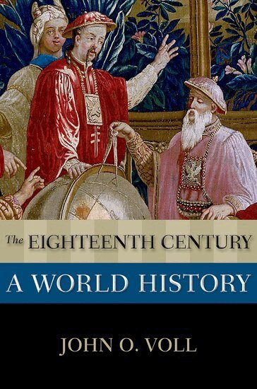 John O. Voll - The Eighteenth Century: A World History, Inbunden