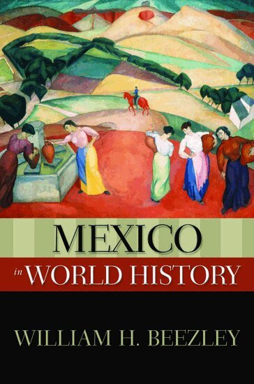 William H. Beezley - Mexico in World History, Inbunden