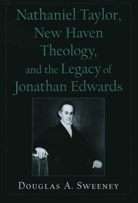 bokomslag Nathaniel Taylor, New Haven Theology, and the Legacy of Jonathan Edwards