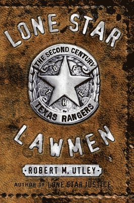 Robert M. Utley - Lone Star Lawmen: The Second Century of the Texas Rangers, Inbunden
