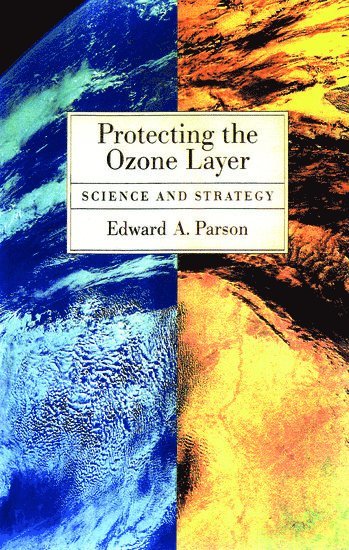 Edward A. Parson, Harvard's John F. Kennedy School of Government) Parson, Edward A. (Associate Professor of Public Policy, Associate Professor of Public Policy - Protecting the Ozone Layer, Inbunden
