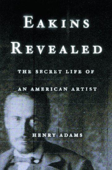 Henry Adams - Eakins Revealed, Inbunden