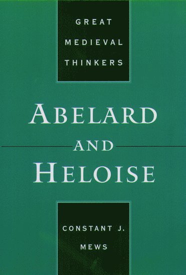 Constant J. Mews, Monash University) Mews, Constant J. (Senior Lecturer, Department of History, and Director for Studies in Religion and Theology, Senior Lecturer, Department of History, and Director for Studies in Religion and Theology, C. J. Mews - Abelard and Heloise, Häftad