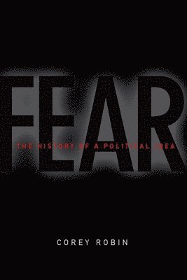 Corey Robin - Fear: The History of a Political Idea, Inbunden