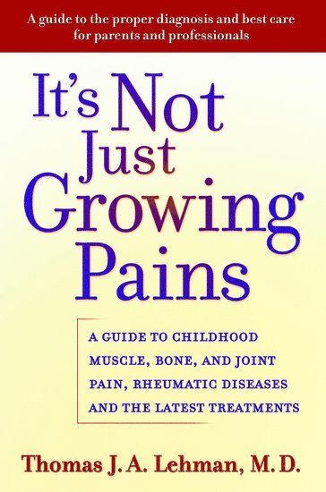 Thomas J. A. Lehman, USA) Lehman, Thomas J. A., MD (, Senior Scientist, Attending Physician, and Chief, Division of Paediatric Rheumatology, Hospital for Special Surgery, and Professor of Clinical Paediatrics, Weill Medical College of Cornell University, Thomas J. a. Lehman - It's Not Just Growing Pains, Inbunden