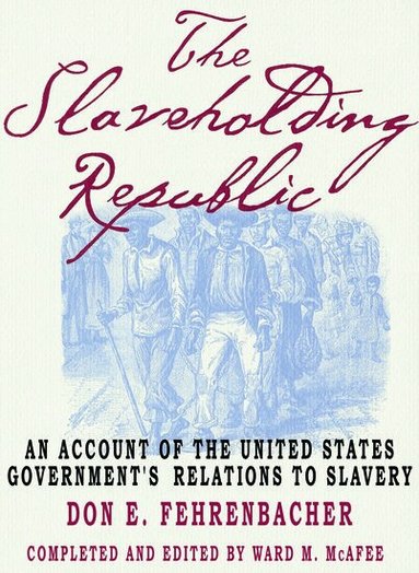 Don E. Fehrenbacher, Ward M. McAfee - The Slaveholding Republic, Häftad