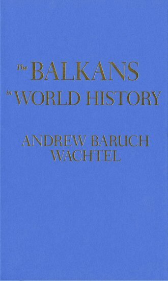 Andrew Wachtel - The Balkans in World History, Inbunden