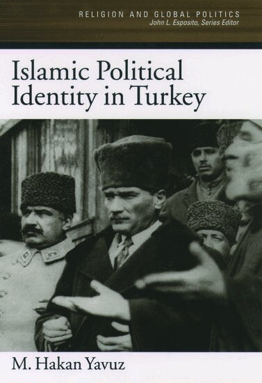M. Hakan Yavuz - Islamic Political Identity in Turkey, Inbunden