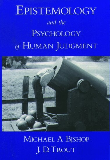 Michael A Bishop, J. D. Trout - Epistemology and the Psychology of Human Judgment, Häftad