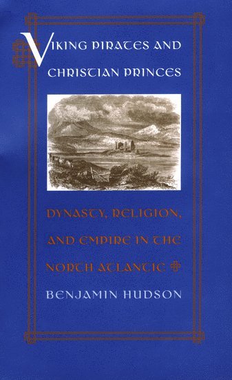Benjamin Hudson, Pennsylvania State University) Hudson, Benjamin (Associate Professor of History and Medieval Studies, Associate Professor of History and Medieval Studies, Benjamin T. Hudson - Viking Pirates and Christian Princes, Inbunden