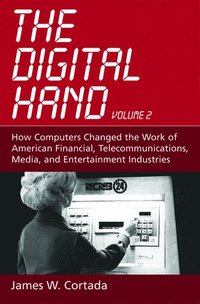 bokomslag The Digital Hand: How Computers Changed the Work of American Financial, Telecommunications, Media, and Entertainment Industries