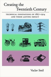 bokomslag Creating the 20th Century: Technical Innovations of 1867-1914 and Their Lasting Impact