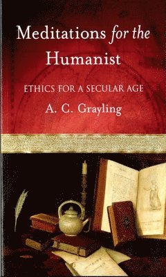 A. C. Grayling - Meditations for the Humanist: Ethics for a Secular Age, Häftad
