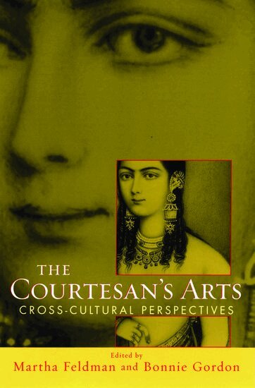 Martha Feldman, Bonnie Gordon - The Courtesans' Arts: Cross-cultural Perspectives, Häftad