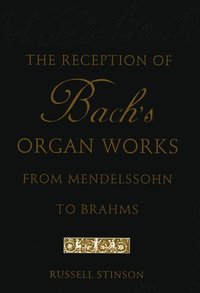 bokomslag The Reception of Bach's Organ Works from Mendelssohn to Brahms