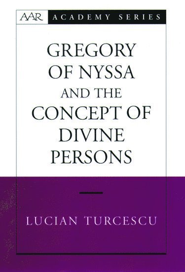 Lucian Turcescu, Canada) Turcescu, Lucian (Assistant Professor of Religious Studies, Assistant Professor of Religious Studies, St. Francis Xavier University - Gregory of Nyssa and the Concept of Divine Persons, Inbunden
