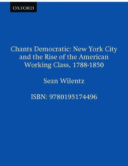 Sean Wilentz, Princeton University) Wilentz, Sean (Dayton-Stockton Professor of History, Dayton-Stockton Professor of History - Chants Democratic, Inbunden