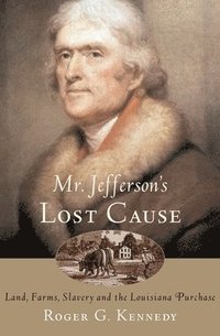 bokomslag Mr. Jefferson's Lost Cause: Land, Farmers, Slavery, and the Louisiana Purchase