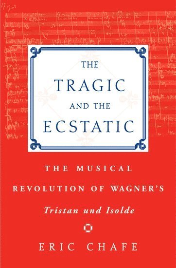 Eric Chafe, Brandeis University) Chafe, Eric (Professor, Professor, Eric Thomas Chafe, Eric Thomas, Chafe - The Tragic and the Ecstatic, Inbunden
