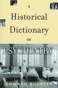 bokomslag A Historical Dictionary of Psychiatry