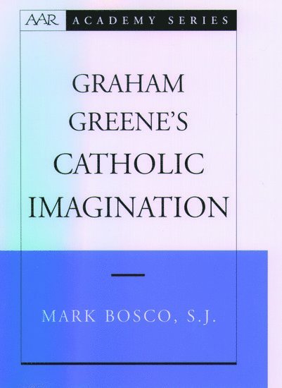 Mark Bosco, Loyola University of Chicago) Bosco, Mark (Assistant Professor of English and Theology, Assistant Professor of English and Theology, BOSCO - Graham Greene's Catholic Imagination, Inbunden