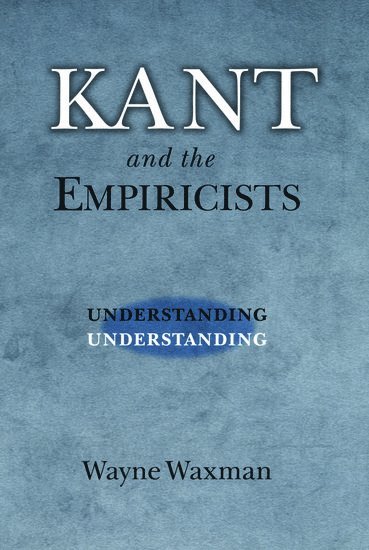 Wayne Waxman - Kant and the Empiricists, Inbunden