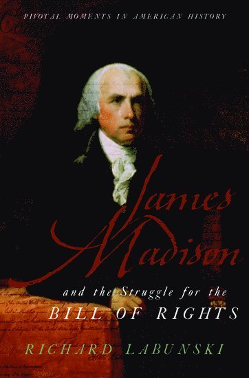 James Madison and the Struggle for the Bill of Rights 1