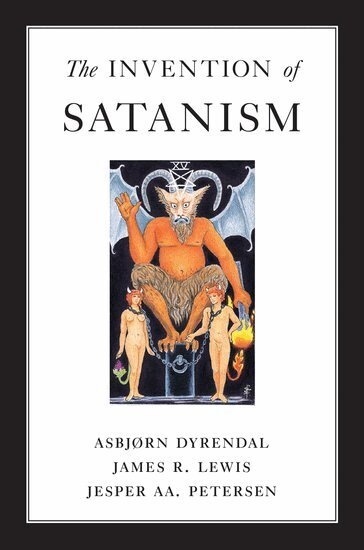Asbjorn Dyrendal, James R. Lewis, Jesper Aa. Petersen - The Invention of Satanism, Inbunden