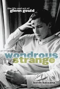 bokomslag Wondrous Strange: The Life and Art of Glenn Gould