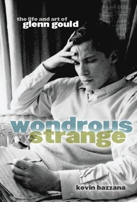 bokomslag Wondrous Strange: The Life and Art of Glenn Gould