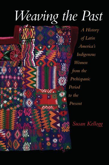 Susan Kellogg - Weaving the Past, Häftad