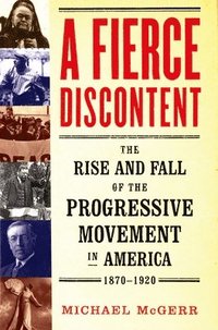 bokomslag A Fierce Discontent: The Rise and Fall of the Progressive Movement in America, 1870-1920
