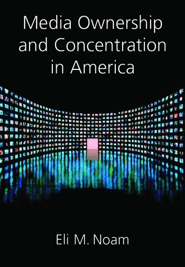 Eli M. Noam - Media Ownership and Concentration in America, Inbunden