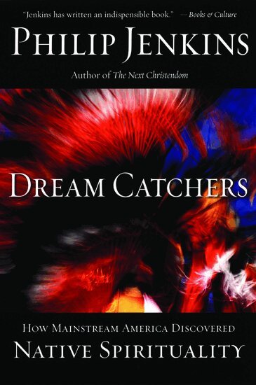 Philip Jenkins - Dream Catchers:how Mainstream America Discovered Native Spirituality, Häftad